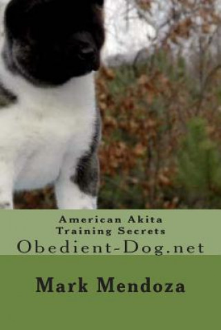 Könyv American Akita Training Secrets: Obedient-Dog.net Mark Mendoza
