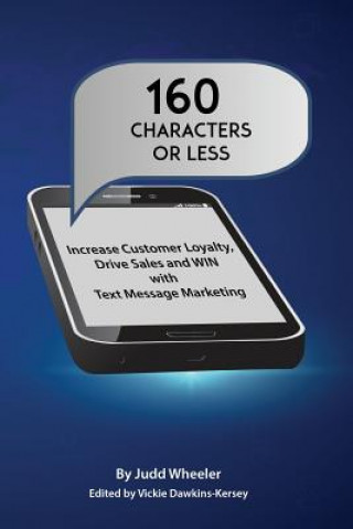 Könyv 160 Characters or Less: How to Increase Customer Loyalty, Drive Sales and WIN with Text Message Marketing Judd Wheeler