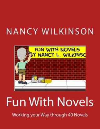 Könyv Fun With Novels: Working your Way through 40 Novels Nancy L Wilkinson