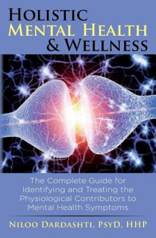 Kniha Holistic Mental Health & Wellness: The Complete Guide for Identifying and Treating the Physiological Contributors to Mental Health Symptoms Niloo Dardashti Psyd Hhp