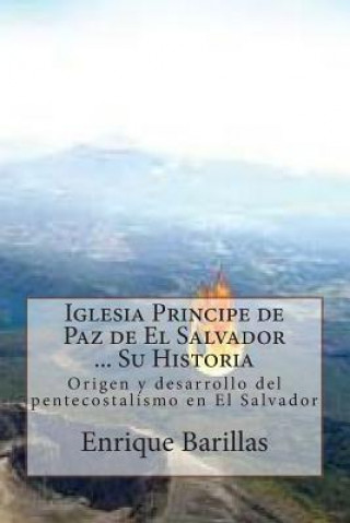 Könyv Iglesia Principe de Paz de El Salvador ... Su Historia: Origen y desarrollo del pentecostalismo en El Salvador Enrique Barillas