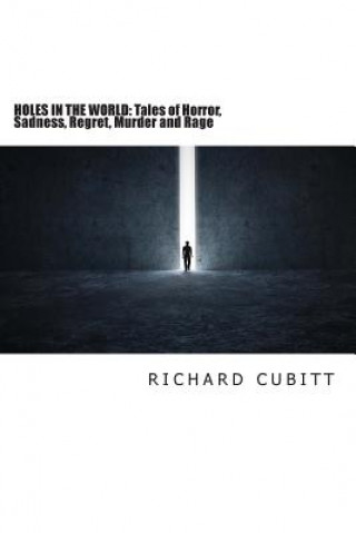 Carte Holes in the World: Tales of Horror, Sadness, Regret, Murder and Rage 2nd Edtn Richard Cubitt