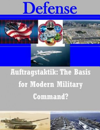 Carte Auftragstaktik: The Basis for Modern Military Command? United States Army Command and General S