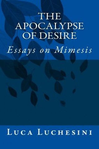 Kniha The Apocalypse of Desire: Essays on Mimesis Luca Luchesini