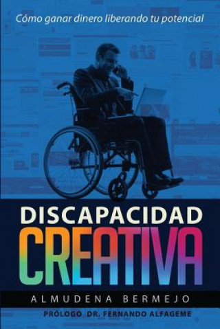 Livre Discapacidad creativa: Como ganar dinero liberando tu potencial Dra Almudena Bermejo Hernando