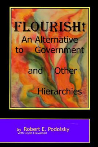 Book Flourish!: An Alternative to Government and Other Hierarchies Robert Podolsky