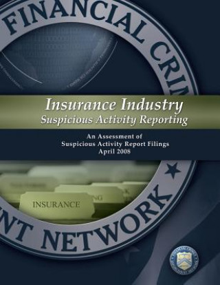 Könyv Insurance Industry Suspicious Activity Reporting: An Assessment of Suspicious Activity Report Filings: April 2008 Financial Crimes Enforcement Network