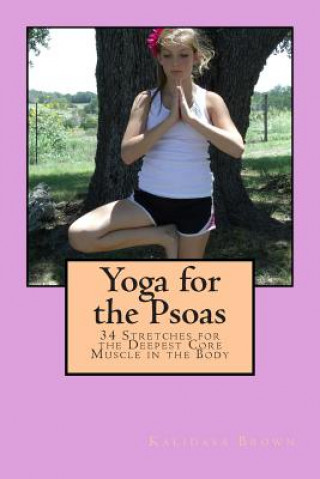 Книга Yoga for the Psoas: 34 Stretches for the Deepest Core Muscle in the Body Kalidasa Brown