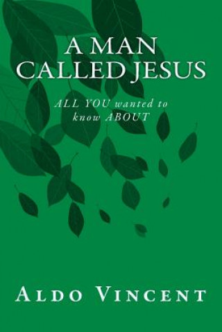 Книга A Man called JESUS: ALL YOU wanted to know ABOUT Aldo Vincent