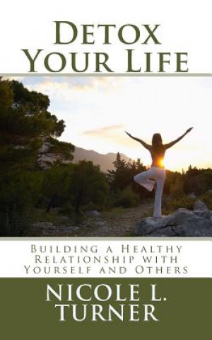 Kniha Detox Your Life: Building a Healthy Relationship with Yourself and Others Nicole L Turner