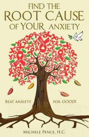 Könyv Find the Root Cause of YOUR Anxiety: Beat Anxiety for GOOD! Mrs Michele O Pence