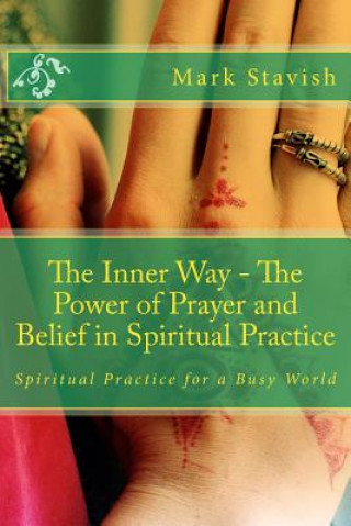 Kniha The Inner Way - The Power of Prayer and Belief in Spiritual Practice Mark Stavish