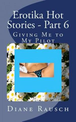 Kniha Erotika Hot Stories - Part 6: Giving Me to My Pilot MS Diane Rausch