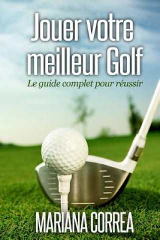 Kniha Jouer votre meilleur Golf: Le guide complet pour reussir Mariana Correa