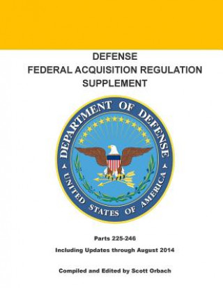 Könyv Defense Federal Acquisition Regulation Supplement: Parts 225-246 Scott Orbach