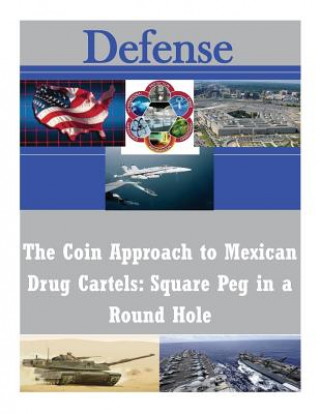 Kniha The Coin Approach to Mexican Drug Cartels: Square Peg in a Round Hole Naval War College