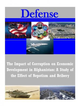 Книга The Impact of Corruption on Economic Development in Afghanistan: A Study of the Effect of Nepotism and Bribery U S Army Command and General Staff Coll