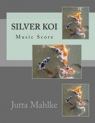 Kniha The Silver Koi: Music Score Jutta J Mahlke M a