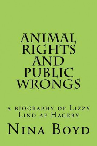 Kniha Animal Rights and Public Wrongs: a biography of Lizzy Lind af Hageby Nina Boyd