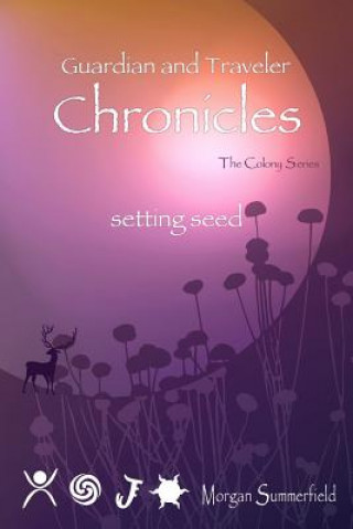Könyv Guardian and Traveler Chronicles I: Setting Seed Morgan Summerfield