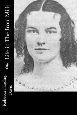 Libro Life in The Iron-Mills Rebecca Harding Davis