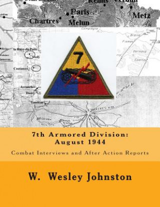 Kniha 7th Armored Division: August 1944: Combat Interviews and After Action Reports W Wesley Johnston