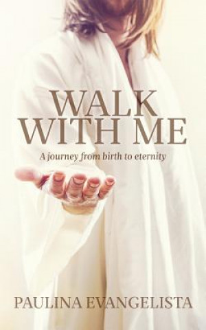 Carte Walk With Me: A journey from birth to eternity Paulina Evangelista