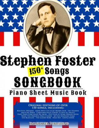Kniha 150+ Stephen Foster Songs Songbook - Piano Sheet Music Book: Includes Beautiful Dreamer, Oh! Susanna, Camptown Races, Old Folks At Home, etc. Ironpower Publishing