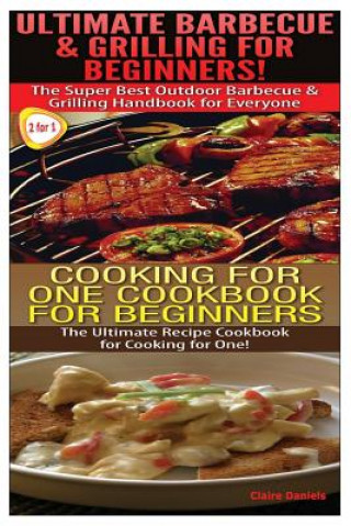 Knjiga Ultimate Barbecue and Grilling for Beginners & Cooking For One Cookbook For Beginners Claire Daniels