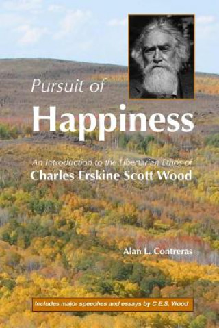 Kniha Pursuit of Happiness: An Introduction to the Libertarian Ethos of Charles Erskine Scott Wood Alan L Contreras