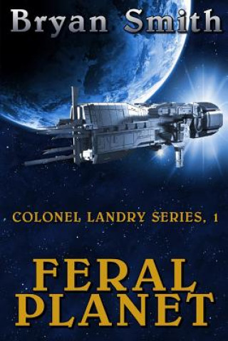 Kniha Feral Planet: Colonel Landry Series, 1 Bryan Smith