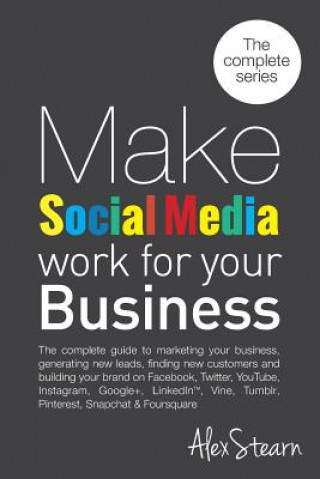 Könyv Make Social Media Work for your Business: The complete guide to marketing your business, generating leads, finding new customers and building your bra Alex Stearn