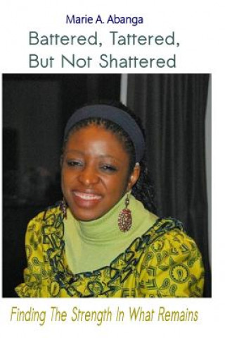 Книга Battered, Tattered, but not Shattered: Finding the Strength in what remains MS Marie a Abanga