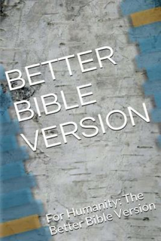 Kniha Better Bible Version: For Humanity: The Better Bible Version Michael S Jeffery