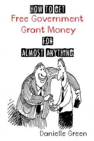 Könyv How to Get FREE Government Grant Money for Almost Anything: How to get free government grants and money Danielle Green