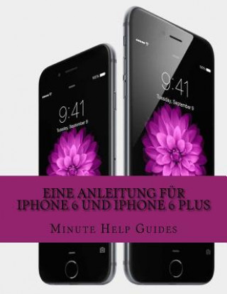 Könyv Eine Anleitung für iPhone 6 und iPhone 6 Plus: Das inoffizielle Handbuch für das iPhone und iOS 8 (Inklusive iPhone 4s, iPhone 5, 5s und 5c) Minute Help Guides