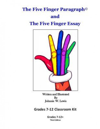 Książka The Five Finger Paragraph(c) and The Five Finger Essay: Grades 7-12 Classroom Kit: Grades 7-12 Classroom Kit Johnnie W Lewis