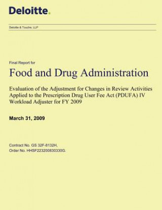 Könyv Evaluation of the Adjustment for Changes in Review Activities Applied to the Prescription Drug User Fee Act (PDUFA) IV Workload Adjuster for FY 2009: Food and Drug Administration