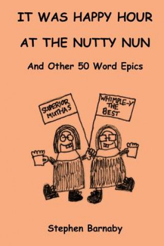 Книга It Was Happy Hour at the Nutty Nun and Other 50 Word Epics Stephen Barnaby