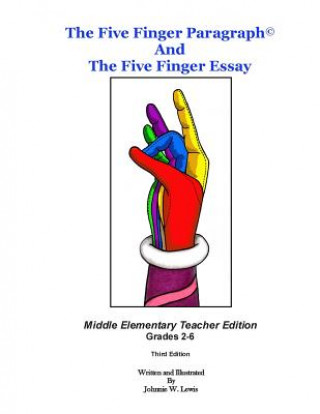 Kniha The Five Finger Paragraph(c) and The Five Finger Essay: Mid. Elem., Teacher Ed.: Middle Elementary (Grades 2-6) Teacher Edition Johnnie W Lewis