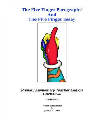 Książka The Five Finger Paragraph(c) and The Five Finger Essay: Primary Elem., Teacher Ed.: Primary Elementary (Grades K-4) Teacher Edition Johnnie W Lewis