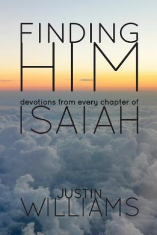Carte Finding Him: Devotions from Every Chapter of Isaiah Justin Williams