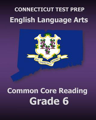 Carte CONNECTICUT TEST PREP English Language Arts Common Core Reading Grade 6: Covers the Reading Sections of the Smarter Balanced (SBAC) Assessments Test Master Press Connecticut