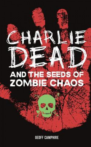 Kniha CHARLIE DEAD and the Seeds of Zombie Chaos Geoff Camphire