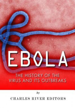 Carte Ebola: The History of the Virus and Its Outbreaks Charles River Editors