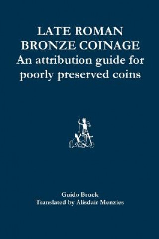 Książka Late Roman Bronze Coinage: An attribution guide for poorly preserved coins Guido Bruck