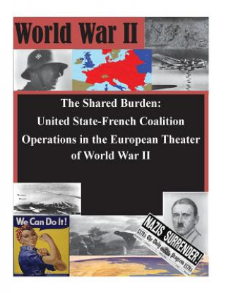 Kniha The Shared Burden: United State-French Coalition Operations in the European Theater of World War II U S Army Command and General Staff Coll