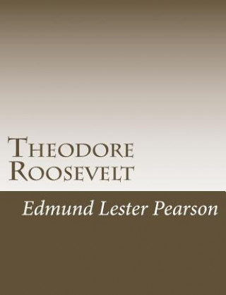 Könyv Theodore Roosevelt Edmund Lester Pearson