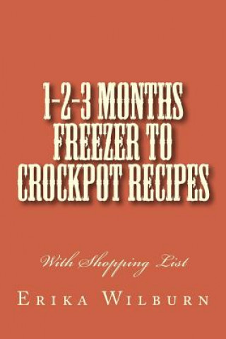 Knjiga 1-2-3 Months Freezer to Crockpot Recipes: With Shopping List Erika Wilburn