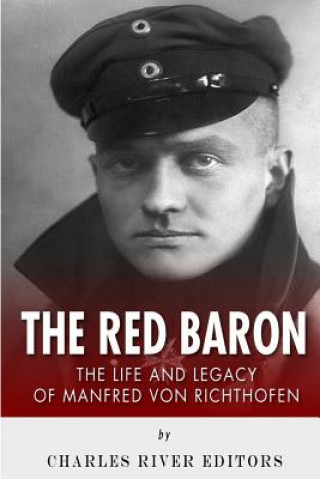 Könyv The Red Baron: The Life and Legacy of Manfred von Richthofen Charles River Editors